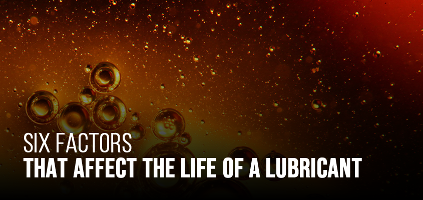 Six Factors That Affect The Life Of A Lubricant