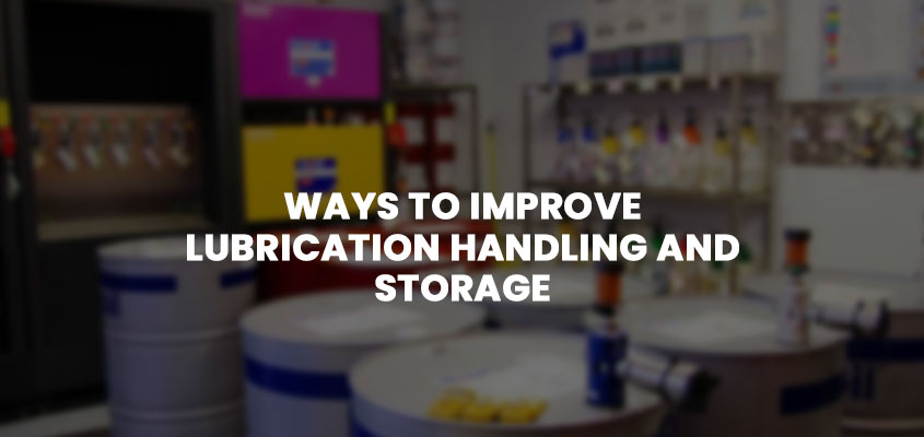 Ways To Improve Lubrication Handling and Storage